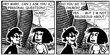 Comic comic 2, words by E. Stephen Mack, art by Jim Woodring via Microsoft Comic Chat 2.5. Text: 'Hey Mary, can I ask you a personal question?' 'Sure!' 'Do you go to church?' 'Yes -- but I'm not religious about it.'