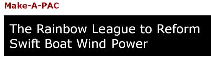 pac-shot Sample fake political organization from Make-A-PAC: "The Rainbow League to Reform Swift Boat Wind Power"